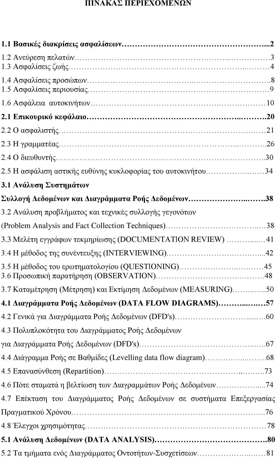 1 Ανάλυση Συστημάτων Συλλογή Δεδομένων και Διαγράμματα Ροής Δεδομένων...38 3.2 Ανάλυση προβλήματος και τεχνικές συλλογής γεγονότων (Problem Analysis and Fact Collection Techniques)... 38 3.