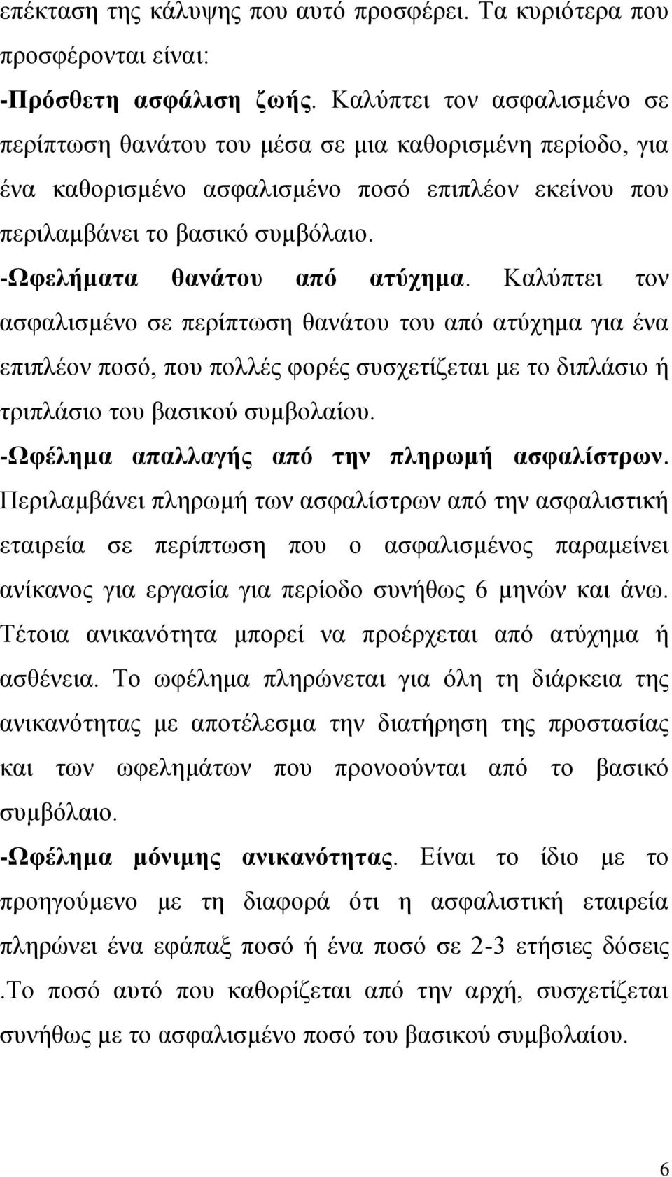 -Ωφελήματα θανάτου από ατύχημα. Καλύπτει τον ασφαλισμένο σε περίπτωση θανάτου του από ατύχημα για ένα επιπλέον ποσό, που πολλές φορές συσχετίζεται με το διπλάσιο ή τριπλάσιο του βασικού συμβολαίου.