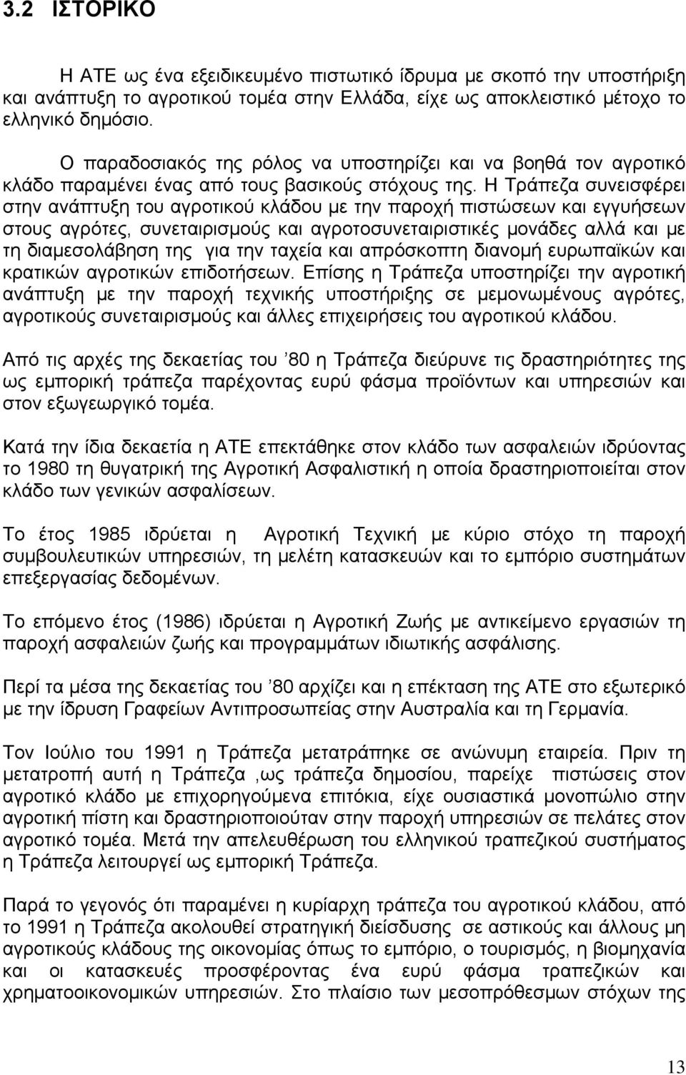 Η Τράπεζα συνεισφέρει στην ανάπτυξη του αγροτικού κλάδου με την παροχή πιστώσεων και εγγυήσεων στους αγρότες, συνεταιρισμούς και αγροτοσυνεταιριστικές μονάδες αλλά και με τη διαμεσολάβηση της για την