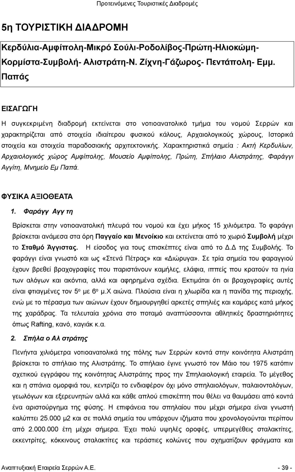 στοιχεία παραδοσιακής αρχιτεκτονικής. Χαρακτηριστικά σηµεία : Ακτή Κερδυλίων, Αρχαιολογικός χώρος Αµφίπολης, Μουσείο Αµφίπολης, Πρώτη, πήλαιο Αλιστράτης, Φαράγγι Αγγίτη, Μνηµείο Εµ Παπά.