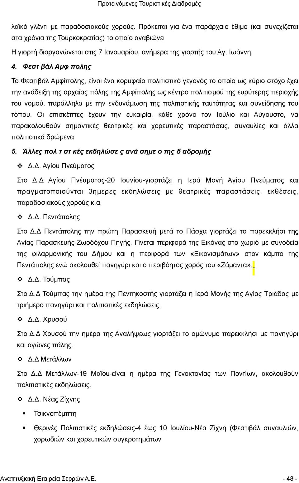 Φεστιβάλ Αµφίπολης Το Φεστιβάλ Αµφίπολης, είναι ένα κορυφαίο πολιτιστικό γεγονός το οποίο ως κύριο στόχο έχει την ανάδειξη της αρχαίας πόλης της Αµφίπολης ως κέντρο πολιτισµού της ευρύτερης περιοχής