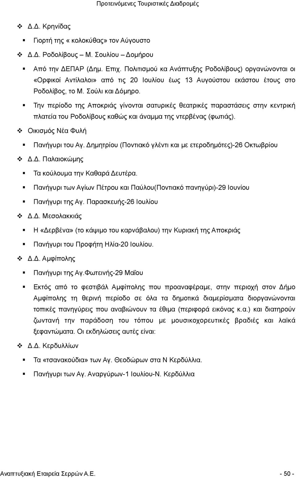 Την περίοδο της Αποκριάς γίνονται σατυρικές θεατρικές παραστάσεις στην κεντρική πλατεία του Ροδολίβους καθώς και άναµµα της ντερβένας (φωτιάς). Οικισµός Νέα Φυλή Πανήγυρι του Αγ.