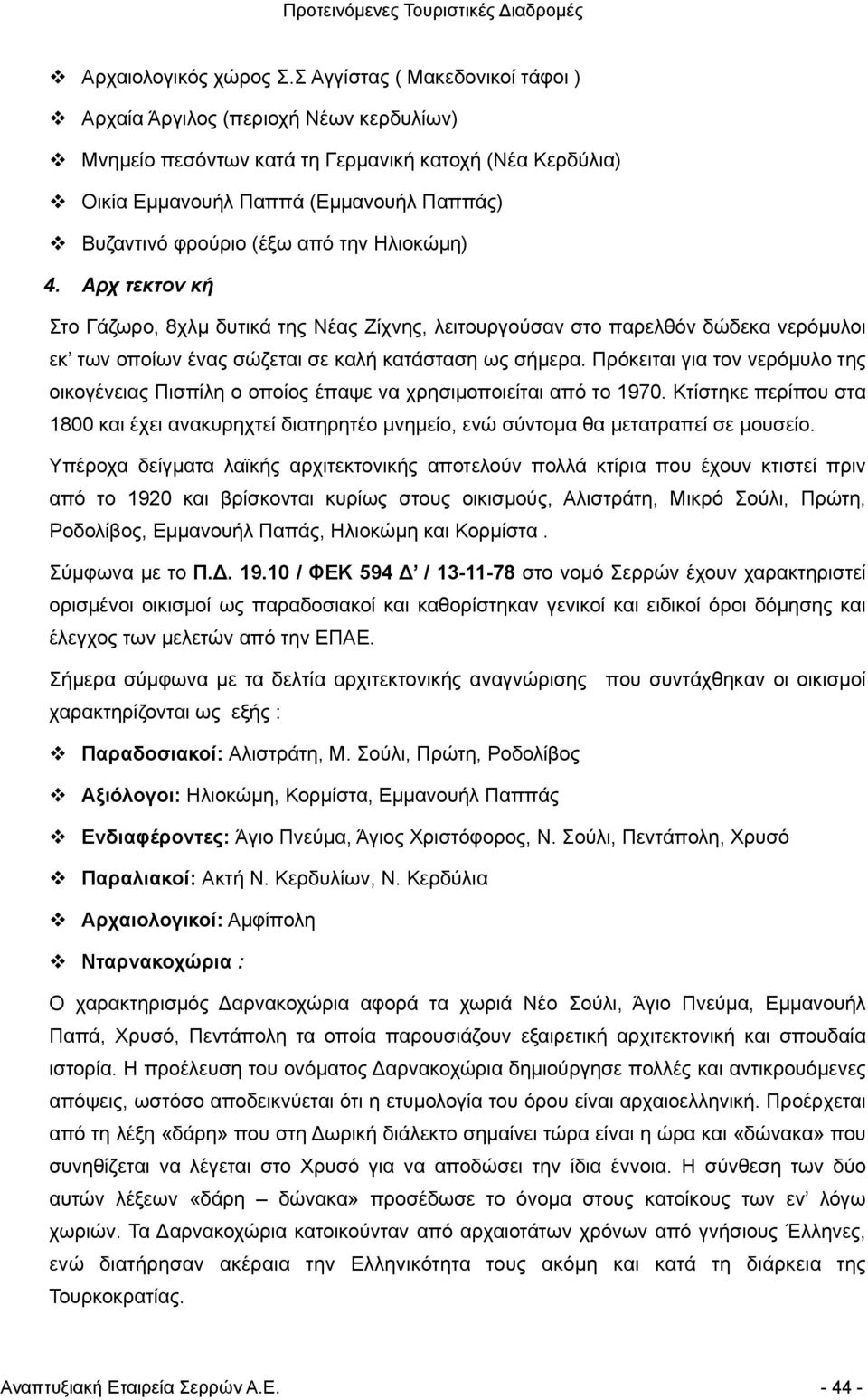 Ηλιοκώµη) 4. Αρχιτεκτονική το Γάζωρο, 8χλµ δυτικά της Νέας Ζίχνης, λειτουργούσαν στο παρελθόν δώδεκα νερόµυλοι εκ των οποίων ένας σώζεται σε καλή κατάσταση ως σήµερα.