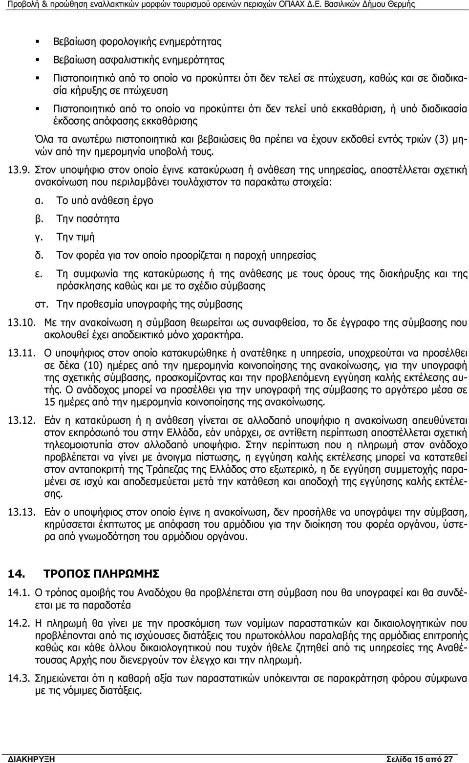 ηµεροµηνία υποβολή τους. 13.9. Στον υποψήφιο στον οποίο έγινε κατακύρωση ή ανάθεση της υπηρεσίας, αποστέλλεται σχετική ανακοίνωση που περιλαµβάνει τουλάχιστον τα παρακάτω στοιχεία: α.