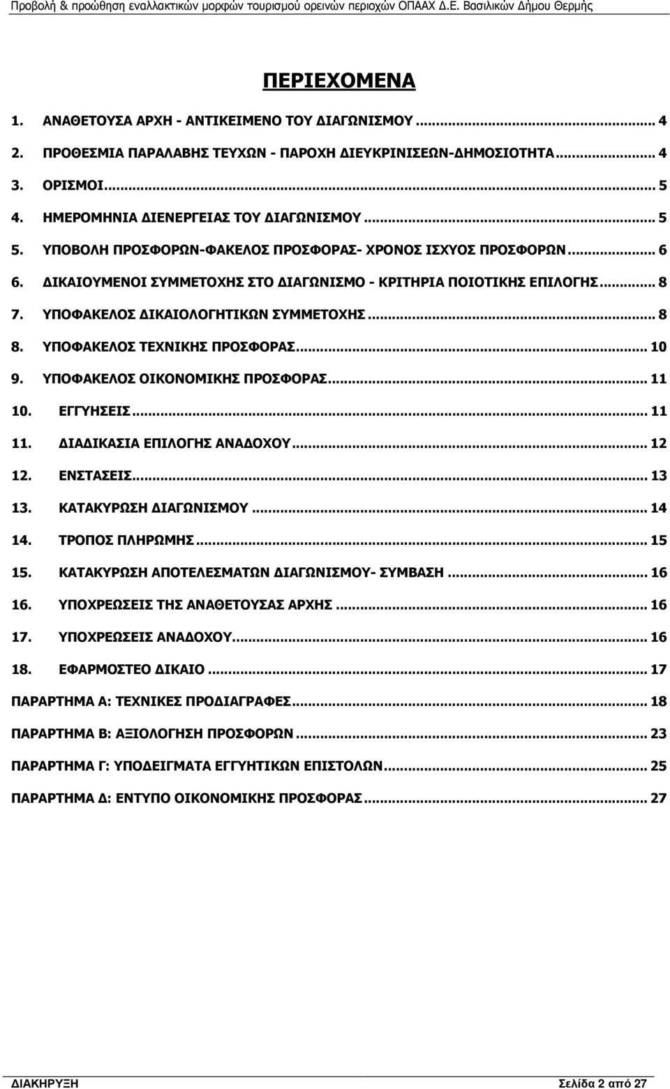 ΥΠΟΦΑΚΕΛΟΣ ΤΕΧΝΙΚΗΣ ΠΡΟΣΦΟΡΑΣ... 10 9. ΥΠΟΦΑΚΕΛΟΣ ΟΙΚΟΝΟΜΙΚΗΣ ΠΡΟΣΦΟΡΑΣ... 11 10. ΕΓΓΥΗΣΕΙΣ... 11 11. ΙΑ ΙΚΑΣΙΑ ΕΠΙΛΟΓΗΣ ΑΝΑ ΟΧΟΥ... 12 12. ΕΝΣΤΑΣΕΙΣ... 13 13. ΚΑΤΑΚΥΡΩΣΗ ΙΑΓΩΝΙΣΜΟΥ... 14 14.