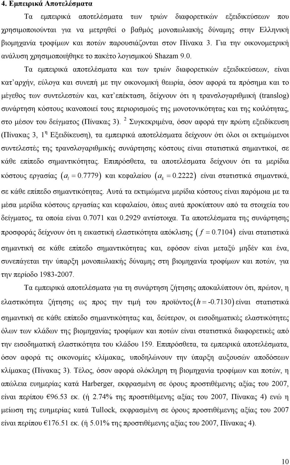 Τα εμπειρικά αποτελέσματα και των τριών διαφορετικών εξειδικεύσεων, είναι κατ αρχήν, εύλογα και συνεπή με την οικονομική θεωρία, όσον αφορά τα πρόσημα και το μέγεθος των συντελεστών και, κατ