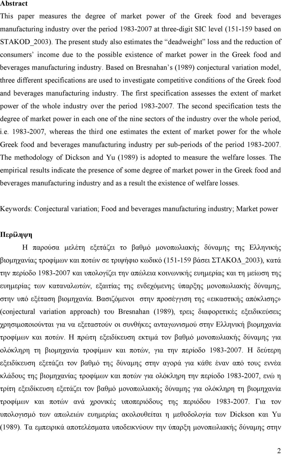 Based on Bresnahan s (1989) conjectural varaton model, three dfferent specfcatons are used to nvestgate compettve condtons of the Greek food and beverages manufacturng ndustry.