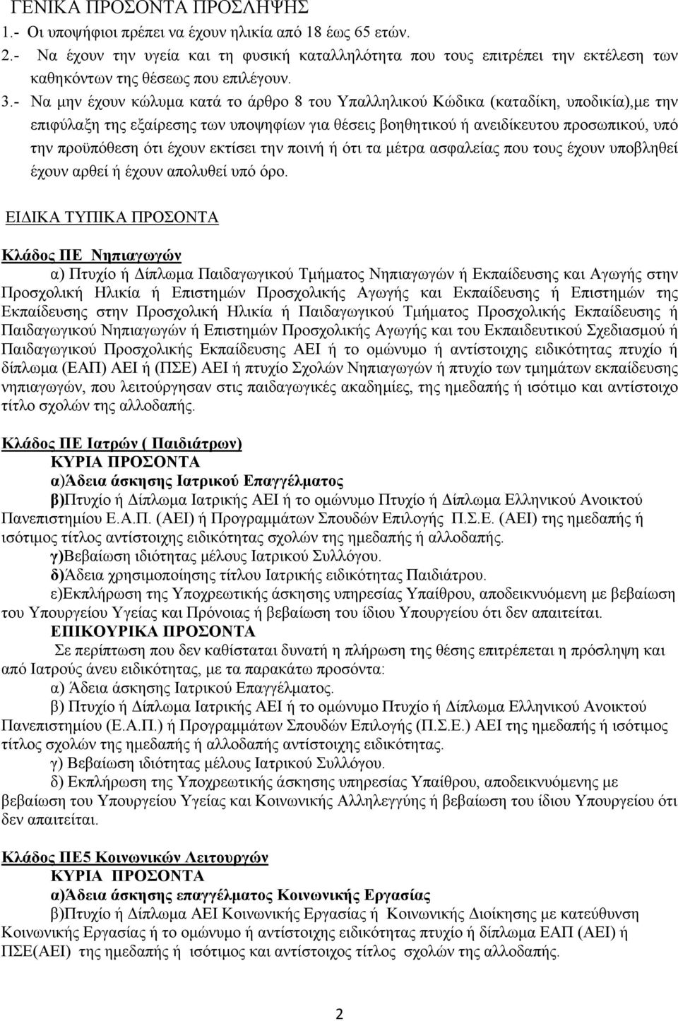 - Να μην έχουν κώλυμα κατά το άρθρο 8 του Υπαλληλικού Κώδικα (καταδίκη, υποδικία),με την επιφύλαξη της εξαίρεσης των υποψηφίων για θέσεις βοηθητικού ή ανειδίκευτου προσωπικού, υπό την προϋπόθεση ότι