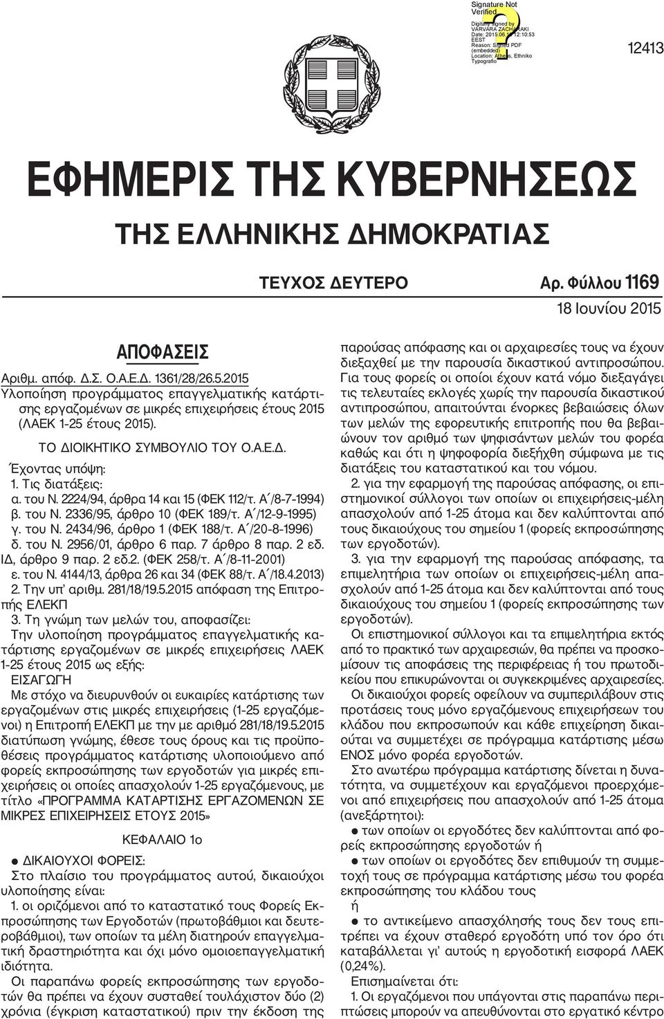 ΤO ΔΙΟΙΚΗΤΙΚΟ ΣΥΜΒΟΥΛΙΟ ΤΟΥ Ο.Α.Ε.Δ. Έ χοντας υπόψη: 1. Τις διατάξεις: α. του Ν. 2224/94, άρθρα 14 και 15 (ΦΕΚ 112/τ. Α /8 7 1994) β. του Ν. 2336/95, άρθρο 10 (ΦΕΚ 189/τ. Α /12 9 1995) γ. του Ν. 2434/96, άρθρο 1 (ΦΕΚ 188/τ.