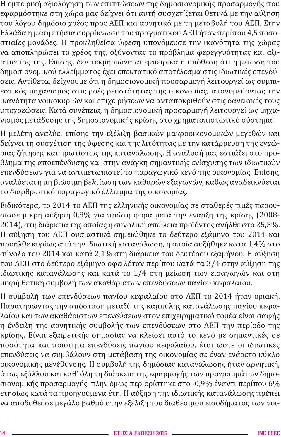 Η προκληθείσα ύφεση υπονόμευσε την ικανότητα της χώρας να αποπληρώσει το χρέος της, οξύνοντας το πρόβλημα φερεγγυότητας και αξιοπιστίας της.