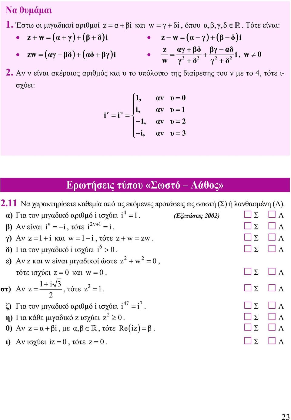 Για το μιγαδικό αριθμό ισχύει 4 = (Εξετάσεις 00) Σ Λ β) Α είαι =, τότε + = Σ Λ γ) Α = + και w =, τότε + w = w Σ Λ δ) Για το μιγαδικό ισχύει 6 0 ε) Α και w είαι μιγαδικοί ώστε Ερωτήσεις τύπου «Σωστό