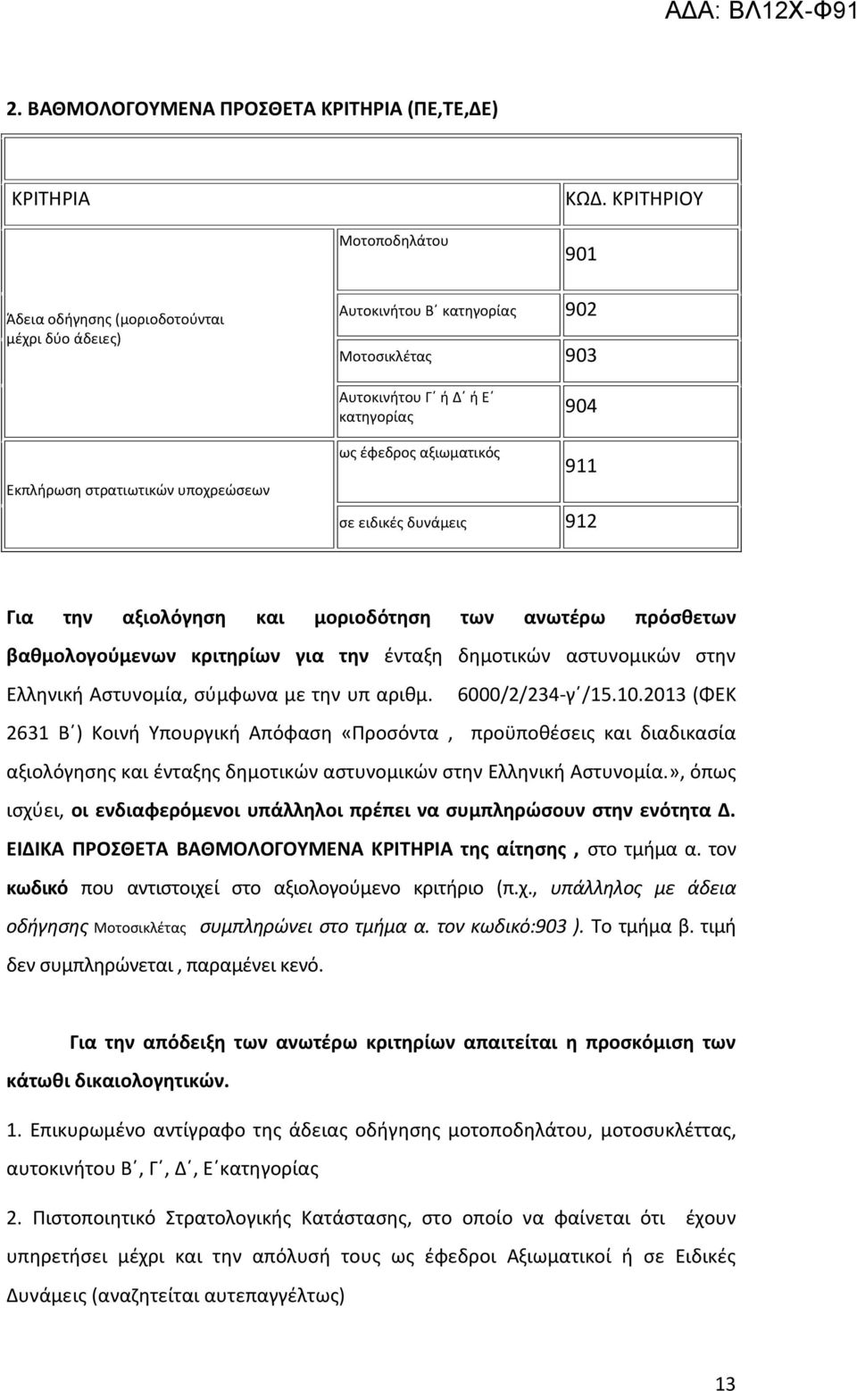 έφεδρος αξιωματικός 911 σε ειδικές δυνάμεις 912 Για την αξιολόγηση και μοριοδότηση των ανωτέρω πρόσθετων βαθμολογούμενων κριτηρίων για την ένταξη δημοτικών αστυνομικών στην Ελληνική Αστυνομία,