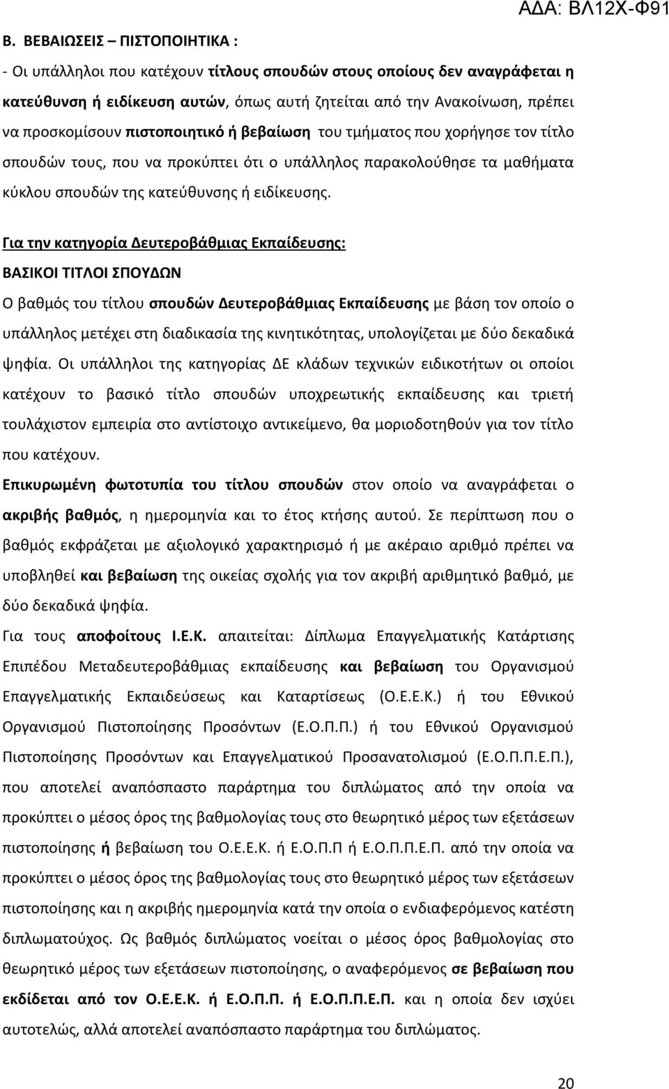 Για την κατηγορία Δευτεροβάθμιας Εκπαίδευσης: ΒΑΣΙΚΟΙ ΤΙΤΛΟΙ ΣΠΟΥΔΩΝ Ο βαθμός του τίτλου σπουδών Δευτεροβάθμιας Εκπαίδευσης με βάση τον οποίο ο υπάλληλος μετέχει στη διαδικασία της κινητικότητας,