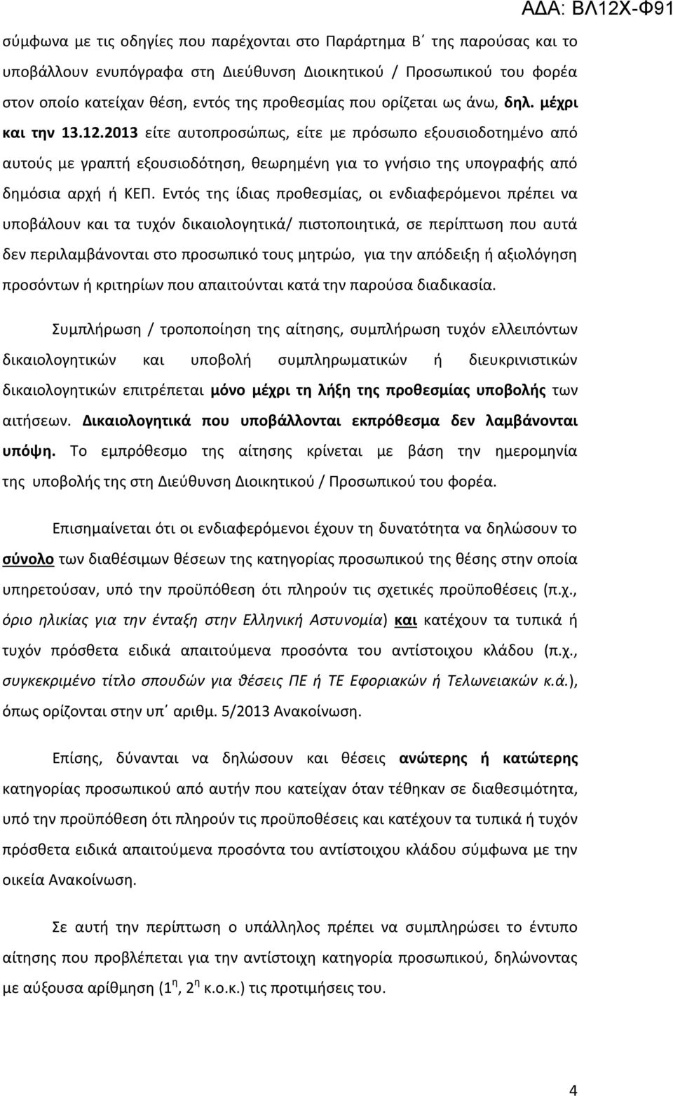 Εντός της ίδιας προθεσμίας, οι ενδιαφερόμενοι πρέπει να υποβάλουν και τα τυχόν δικαιολογητικά/ πιστοποιητικά, σε περίπτωση που αυτά δεν περιλαμβάνονται στο προσωπικό τους μητρώο, για την απόδειξη ή