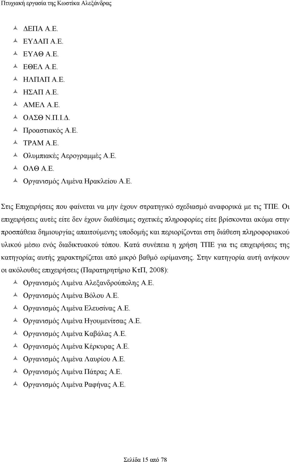 Οι επιχειρήσεις αυτές είτε δεν έχουν διαθέσιμες σχετικές πληροφορίες είτε βρίσκονται ακόμα στην προσπάθεια δημιουργίας απαιτούμενης υποδομής και περιορίζονται στη διάθεση πληροφοριακού υλικού μέσω