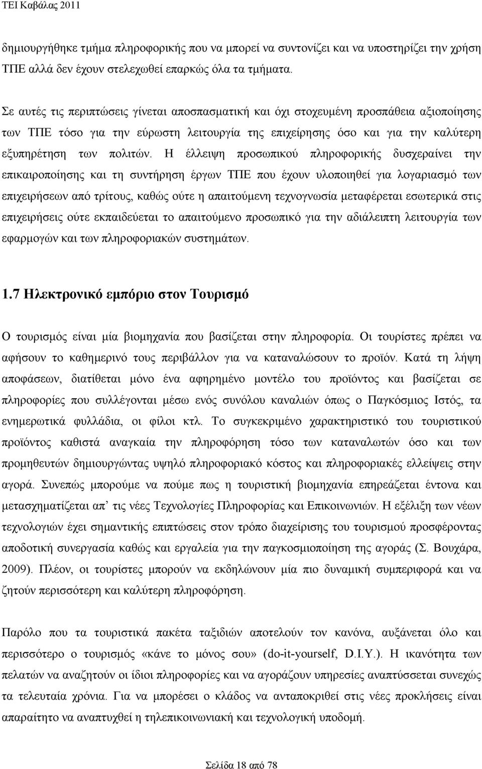 Η έλλειψη προσωπικού πληροφορικής δυσχεραίνει την επικαιροποίησης και τη συντήρηση έργων ΤΠΕ που έχουν υλοποιηθεί για λογαριασμό των επιχειρήσεων από τρίτους, καθώς ούτε η απαιτούμενη τεχνογνωσία