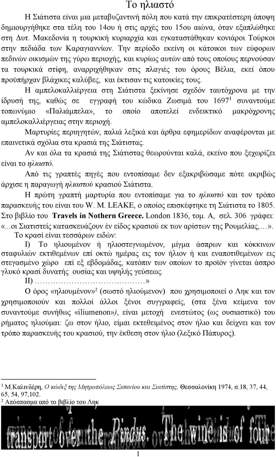 Την περίοδο εκείνη οι κάτοικοι των εύφορων πεδινών οικισμών της γύρω περιοχής, και κυρίως αυτών από τους οποίους περνούσαν τα τουρκικά στίφη, αναρριχήθηκαν στις πλαγιές του όρους Βέλια, εκεί όπου