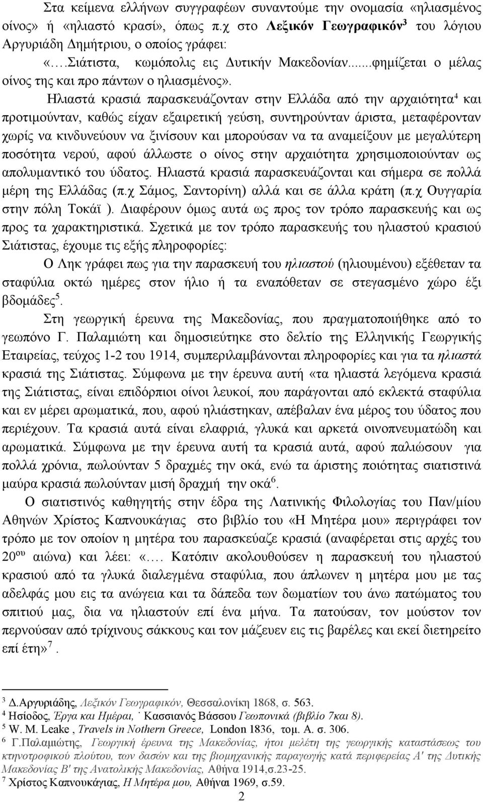 Ηλιαστά κρασιά παρασκευάζονταν στην Ελλάδα από την αρχαιότητα 4 και προτιμούνταν, καθώς είχαν εξαιρετική γεύση, συντηρούνταν άριστα, μεταφέρονταν χωρίς να κινδυνεύουν να ξινίσουν και μπορούσαν να τα