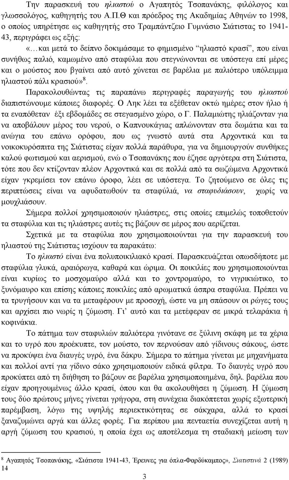 κρασί, που είναι συνήθως παλιό, καμωμένο από σταφύλια που στεγνώνονται σε υπόστεγα επί μέρες και ο μούστος που βγαίνει από αυτό χύνεται σε βαρέλια με παλιότερο υπόλειμμα ηλιαστού πάλι κρασιού» 8.