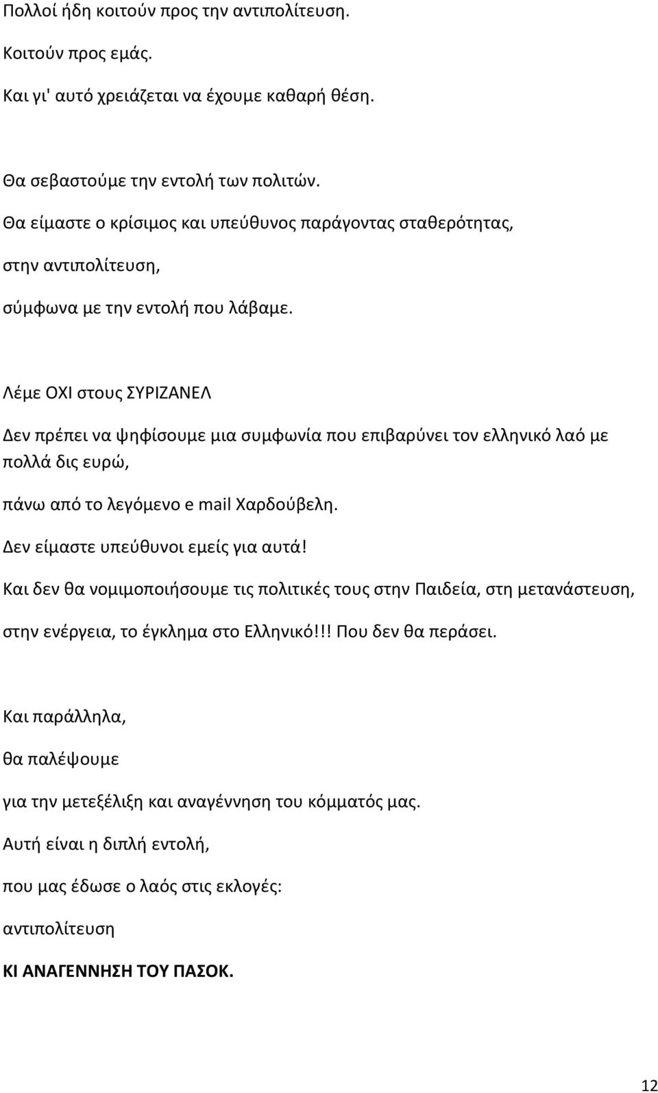 Λέμε ΟΧΙ στους ΣΥΡΙΖΑΝΕΛ Δεν πρέπει να ψηφίσουμε μια συμφωνία που επιβαρύνει τον ελληνικό λαό με πολλά δις ευρώ, πάνω από το λεγόμενο e mail Χαρδούβελη. Δεν είμαστε υπεύθυνοι εμείς για αυτά!