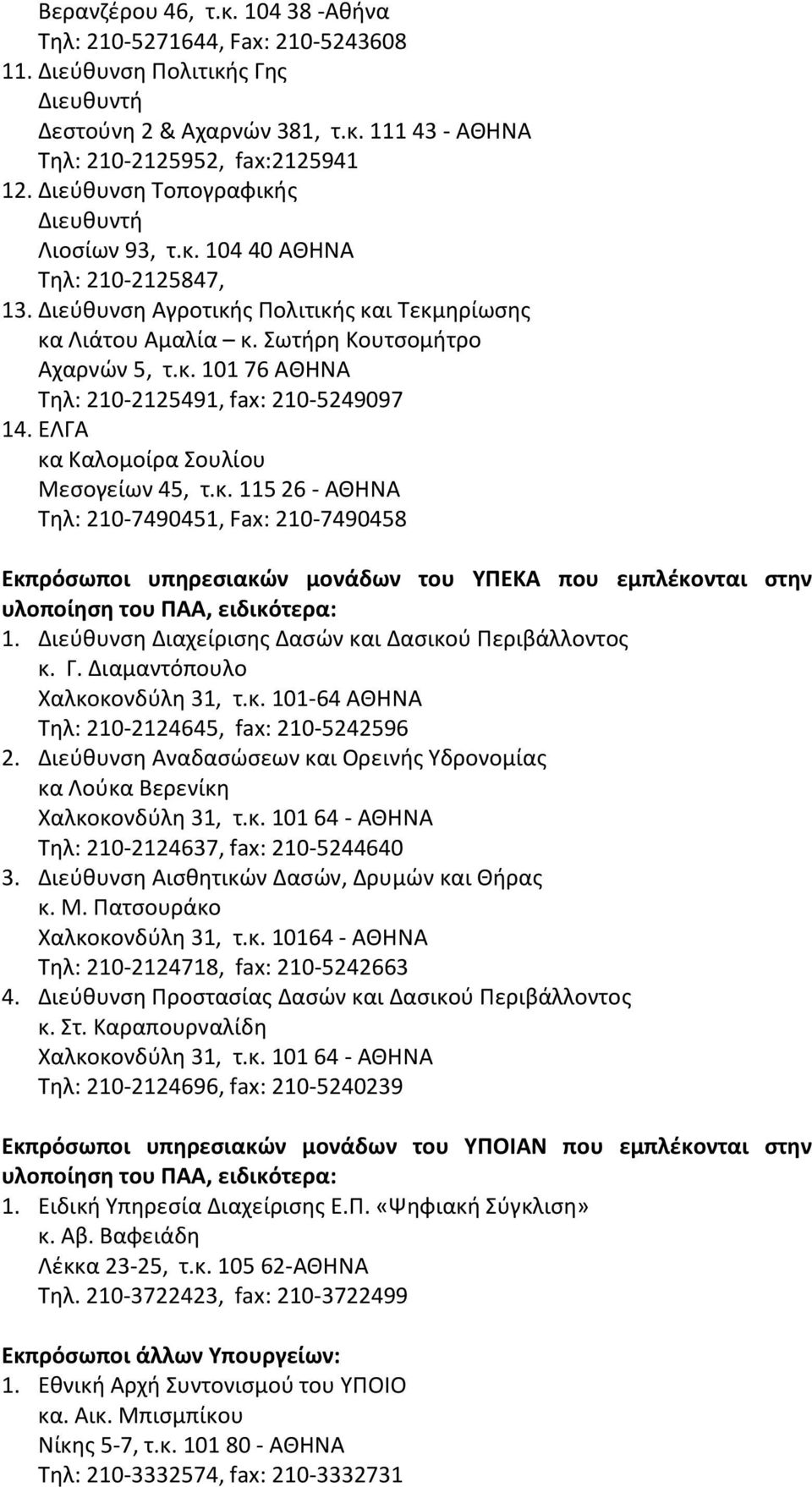 ΕΛΓΑ κα Καλομοίρα Σουλίου Μεσογείων 45, τ.κ. 115 26 - ΑΘΗΝΑ Τηλ: 210-7490451, Fax: 210-7490458 Εκπρόσωποι υπηρεσιακών μονάδων του ΥΠΕΚΑ που εμπλέκονται στην υλοποίηση του ΠΑΑ, ειδικότερα: 1.