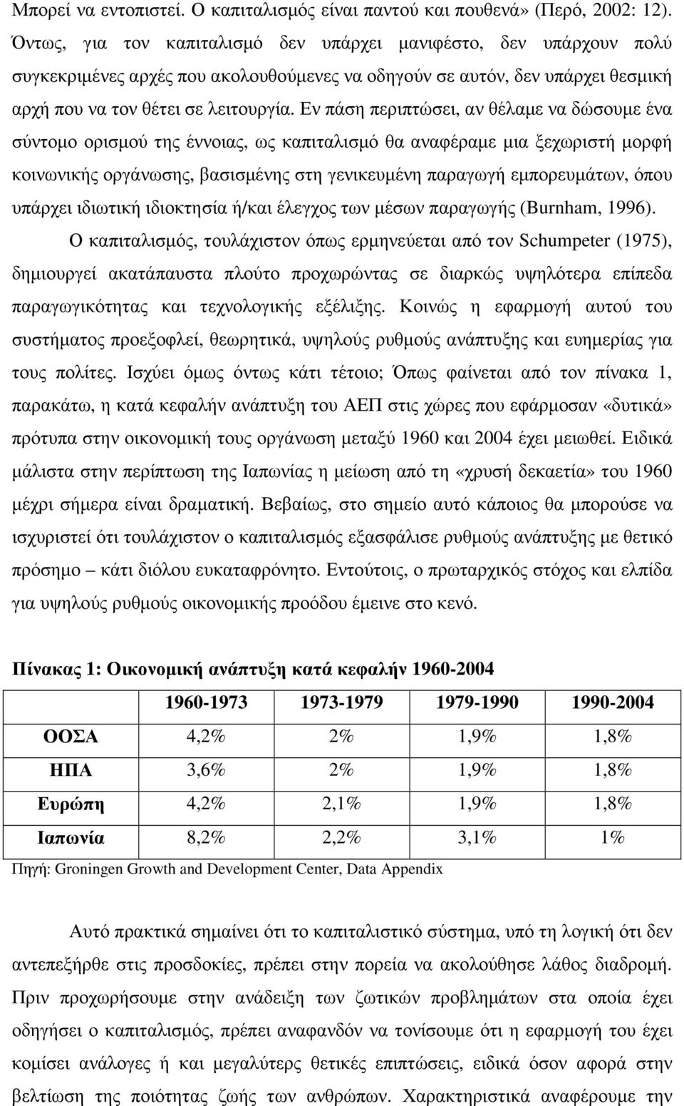 Εν πάση περιπτώσει, αν θέλαµε να δώσουµε ένα σύντοµο ορισµού της έννοιας, ως καπιταλισµό θα αναφέραµε µια ξεχωριστή µορφή κοινωνικής οργάνωσης, βασισµένης στη γενικευµένη παραγωγή εµπορευµάτων, όπου