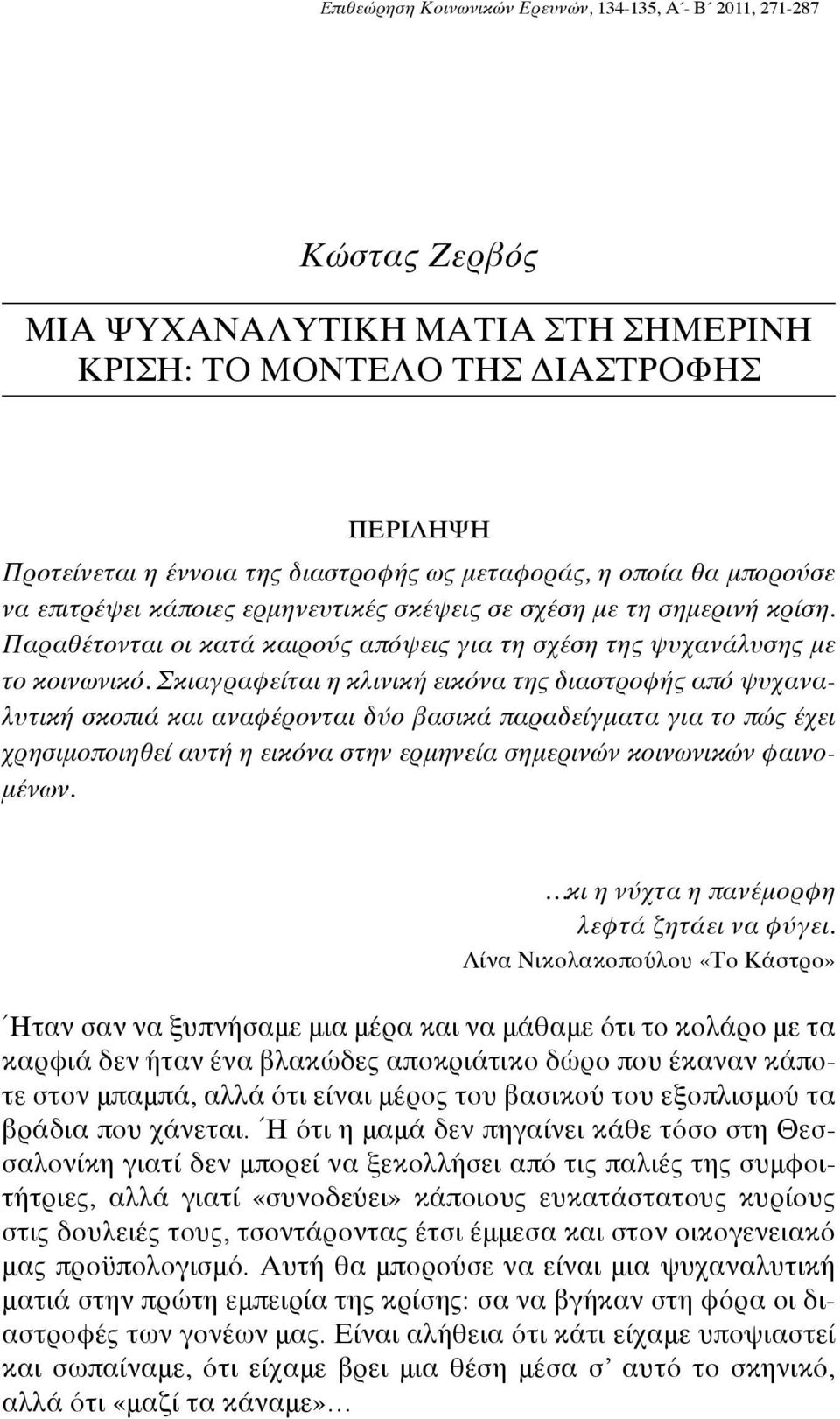 Σκιαγραφείται η κλινική εικόνα της διαστροφής από ψυχαναλυτική σκοπιά και αναφέρονται δύο βασικά παραδείγματα για το πώς έχει χρησιμοποιηθεί αυτή η εικόνα στην ερμηνεία σημερινών κοινωνικών