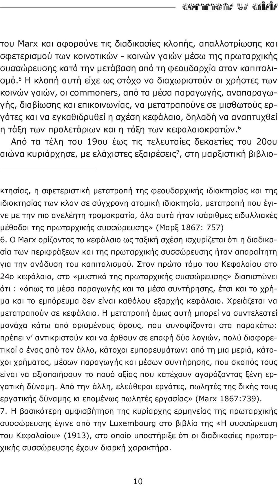 5 Η κλοπή αυτή είχε ως στόχο να διαχωριστούν οι χρήστες των κοινών γαιών, οι commoners, από τα μέσα παραγωγής, αναπαραγωγής, διαβίωσης και επικοινωνίας, να μετατραπούνε σε μισθωτούς εργάτες και να