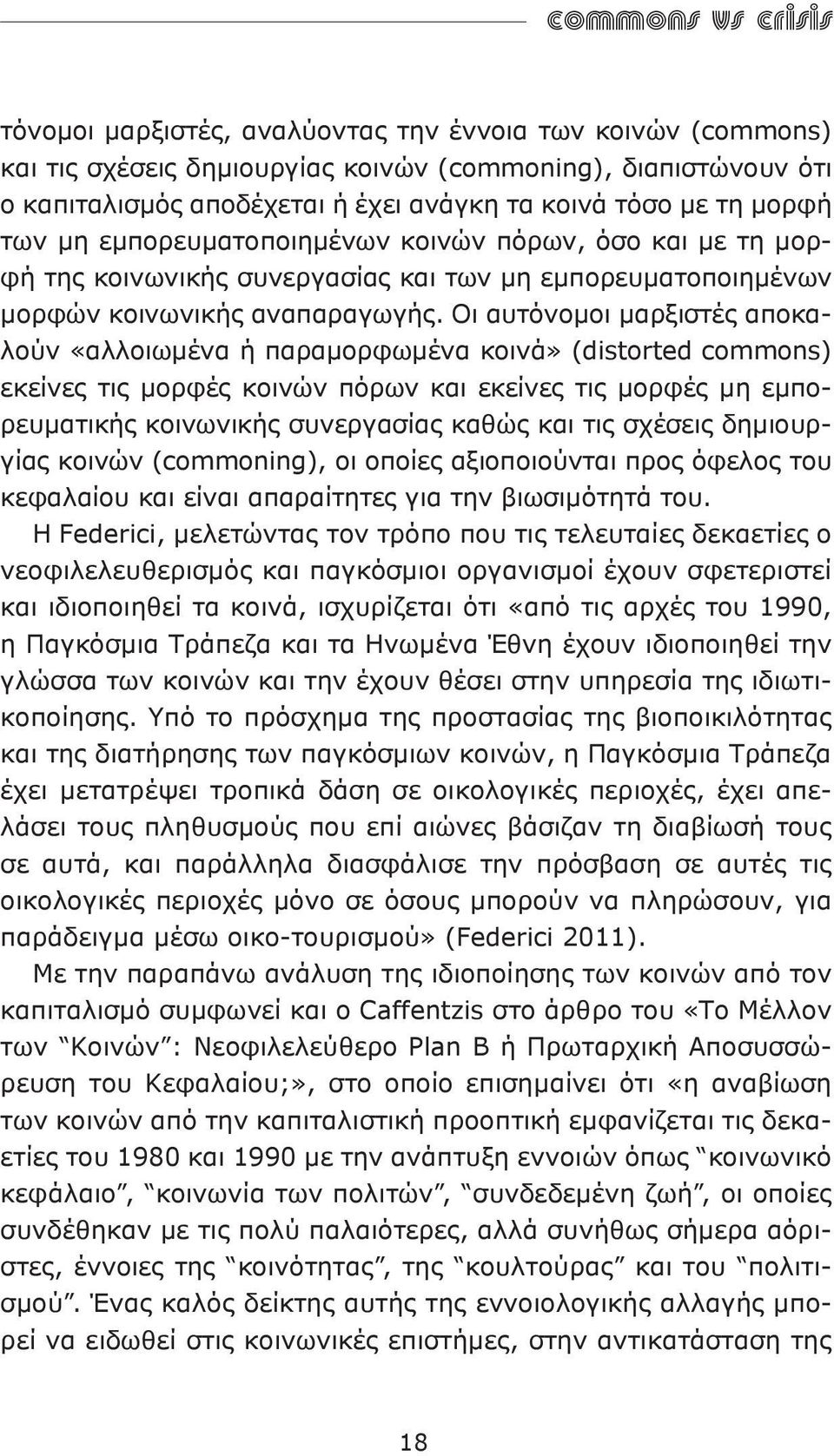 Οι αυτόνομοι μαρξιστές αποκαλούν «αλλοιωμένα ή παραμορφωμένα κοινά» (distorted commons) εκείνες τις μορφές κοινών πόρων και εκείνες τις μορφές μη εμπορευματικής κοινωνικής συνεργασίας καθώς και τις