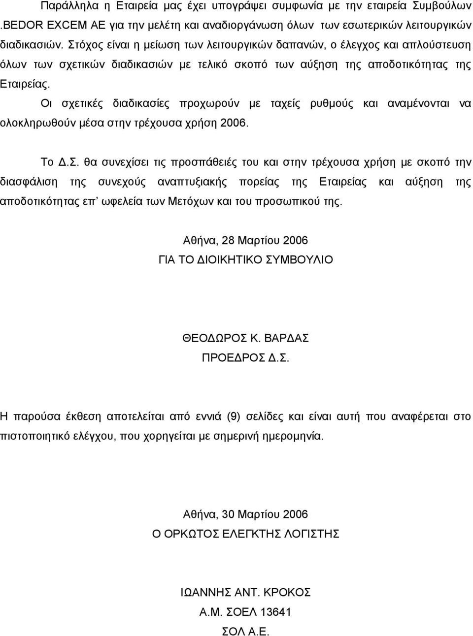 Οι σχετικές διαδικασίες προχωρούν µε ταχείς ρυθµούς και αναµένονται να ολοκληρωθούν µέσα στην τρέχουσα χρήση 2006. Το.Σ.