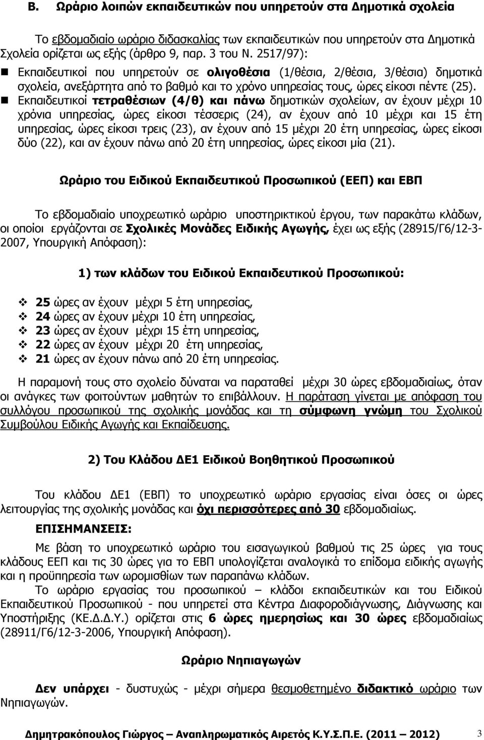 Εκπαιδευτικοί τετραθέσιων (4/θ) και πάνω δηµοτικών σχολείων, αν έχουν µέχρι 10 χρόνια υπηρεσίας, ώρες είκοσι τέσσερις (24), αν έχουν από 10 µέχρι και 15 έτη υπηρεσίας, ώρες είκοσι τρεις (23), αν