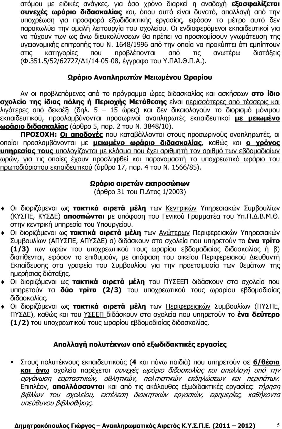 Οι ενδιαφερόµενοι εκπαιδευτικοί για να τύχουν των ως άνω διευκολύνσεων θα πρέπει να προσκοµίσουν γνωµάτευση της υγειονοµικής επιτροπής του Ν.