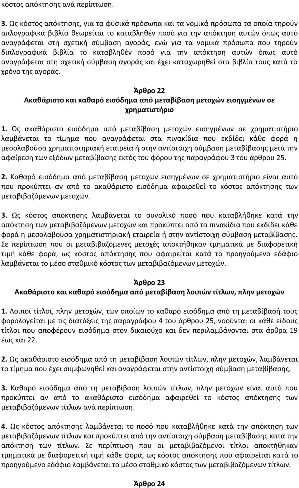 αγοράς, ενώ για τα νομικά πρόσωπα που τηρούν διπλογραφικά βιβλία το καταβληθέν ποσό για την απόκτηση αυτών όπως αυτό αναγράφεται στη σχετική σύμβαση αγοράς και έχει καταχωρηθεί στα βιβλία τους κατά