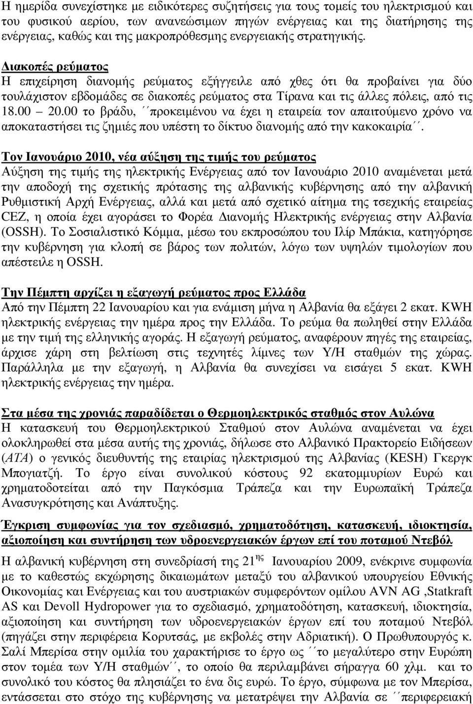 ιακοπές ρεύµατος Η επιχείρηση διανοµής ρεύµατος εξήγγειλε από χθες ότι θα προβαίνει για δύο τουλάχιστον εβδοµάδες σε διακοπές ρεύµατος στα Τίρανα και τις άλλες πόλεις, από τις 18.00 20.