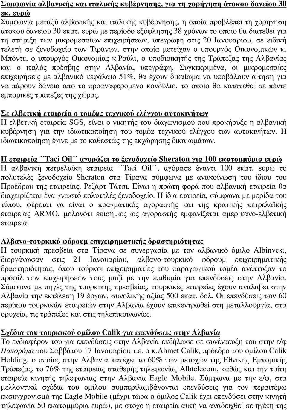 υπουργός Οικονοµικών κ. Μπόντε, ο υπουργός Οικονοµίας κ.ρούλι, ο υποδιοικητής της Τράπεζας της Αλβανίας και ο ιταλός πρέσβης στην Αλβανία, υπεγράφη.