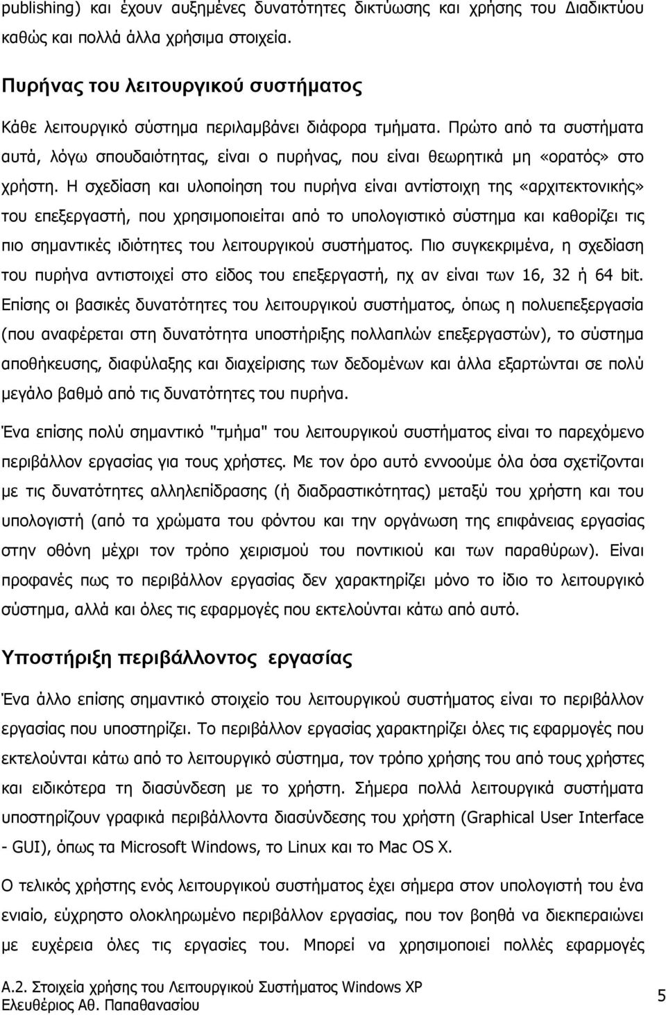 Η σχεδίαση και υλοποίηση του πυρήνα είναι αντίστοιχη της «αρχιτεκτονικής» του επεξεργαστή, που χρησιµοποιείται από το υπολογιστικό σύστηµα και καθορίζει τις πιο σηµαντικές ιδιότητες του λειτουργικού