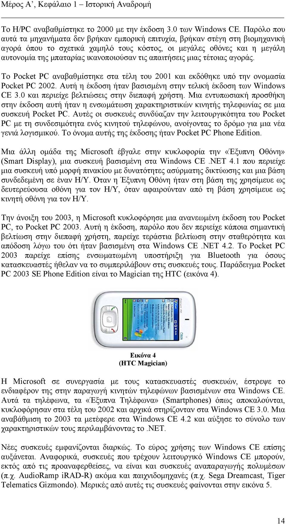 τις απαιτήσεις µιας τέτοιας αγοράς. Το Pocket PC αναβαθµίστηκε στα τέλη του 2001 και εκδόθηκε υπό την ονοµασία Pocket PC 2002. Αυτή η έκδοση ήταν βασισµένη στην τελική έκδοση των Windows CE 3.
