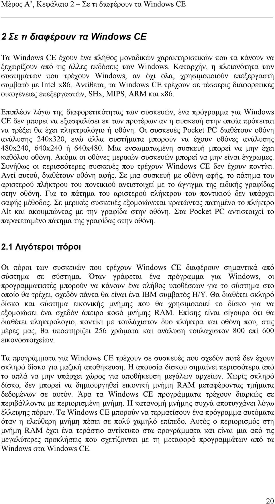 Αντίθετα, τα Windows CE τρέχουν σε τέσσερις διαφορετικές οικογένειες επεξεργαστών, SHx, MIPS, ARM και x86.