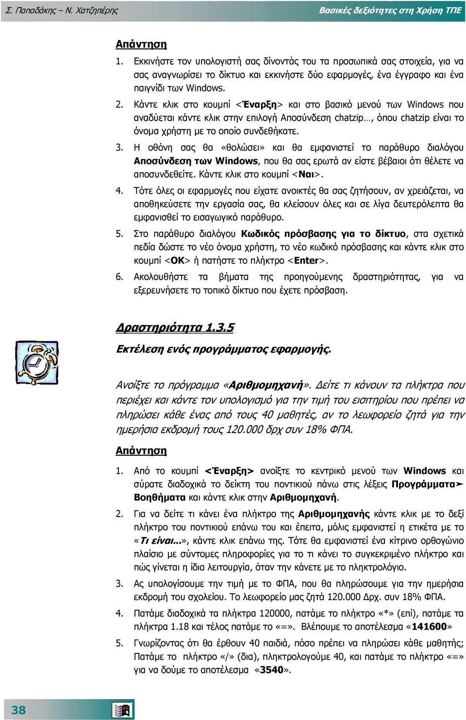 Κάντε κλικ στο κουµπί <Έναρξη> και στο βασικό µενού των Windows που αναδύεται κάντε κλικ στην επιλογή Αποσύνδεση chatzip, όπου chatzip είναι το όνοµα χρήστη µε το οποίο συνδεθήκατε. 3.