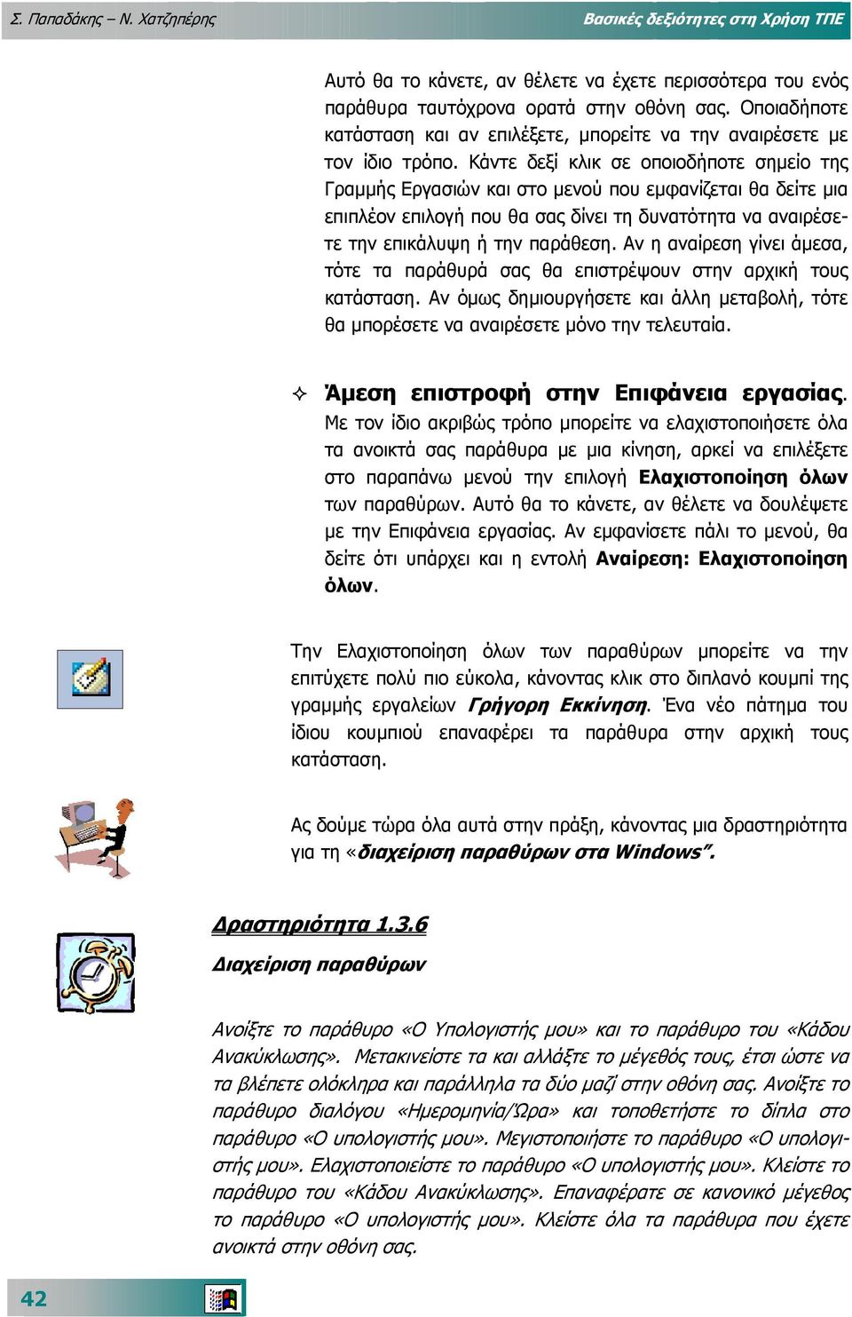 Κάντε δεξί κλικ σε οποιοδήποτε σηµείο της Γραµµής Εργασιών και στο µενού που εµφανίζεται θα δείτε µια επιπλέον επιλογή που θα σας δίνει τη δυνατότητα να αναιρέσετε την επικάλυψη ή την παράθεση.