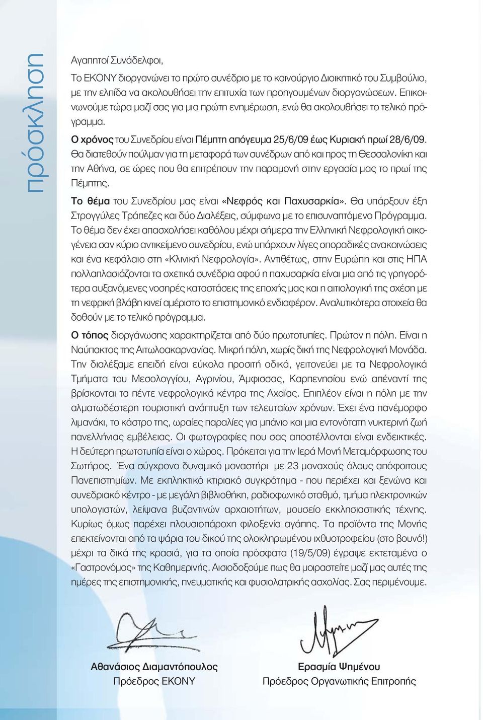 Θα διατεθούν πούλμαν για τη μεταφορά των συνέδρων από και προς τη Θεσσαλονίκη και την Αθήνα, σε ώρες που θα επιτρέπουν την παραμονή στην εργασία μας το πρωί της Πέμπτης.