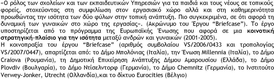 Το έργο υποστηρίζεται από το πρόγραµµα της Ευρωπαϊκής Ένωσης που αφορά σε µια κοινοτική στρατηγική-πλαίσιο για την ισότητα µεταξύ ανδρών και γυναικών (2001-2005).