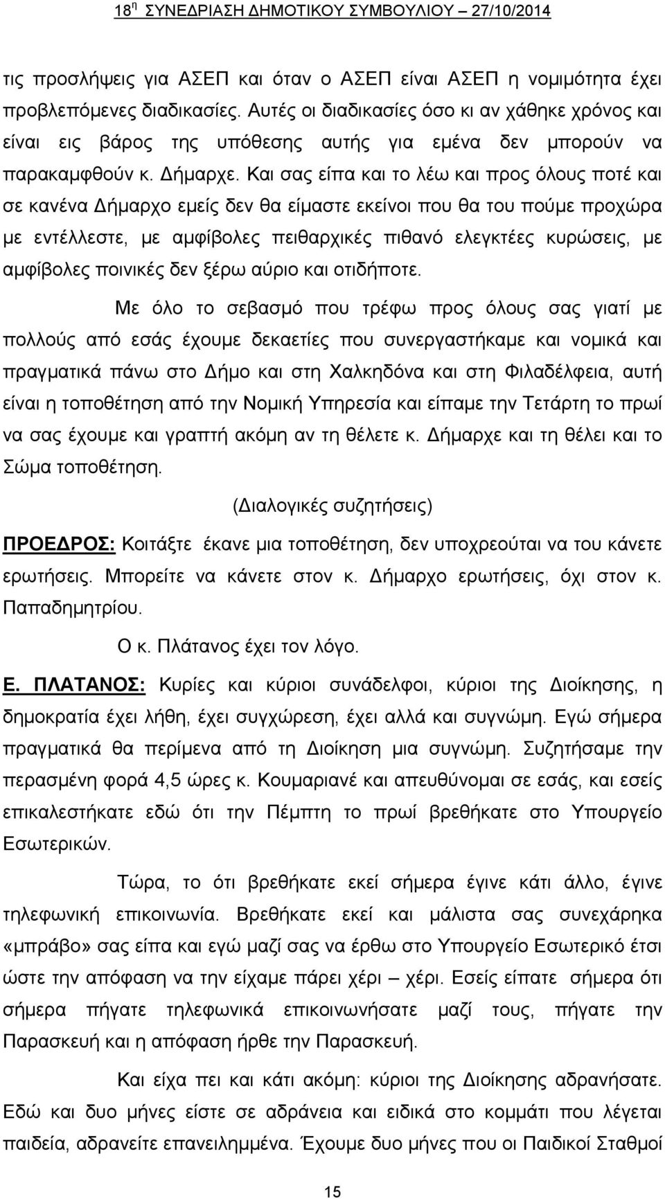 Και σας είπα και το λέω και προς όλους ποτέ και σε κανένα Δήμαρχο εμείς δεν θα είμαστε εκείνοι που θα του πούμε προχώρα με εντέλλεστε, με αμφίβολες πειθαρχικές πιθανό ελεγκτέες κυρώσεις, με αμφίβολες