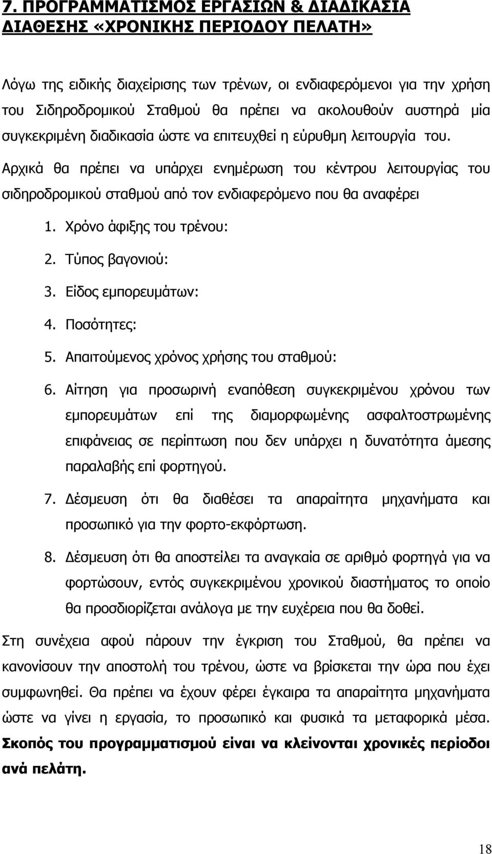 Αρχικά θα πρέπει να υπάρχει ενημέρωση του κέντρου λειτουργίας του σιδηροδρομικού σταθμού από τον ενδιαφερόμενο που θα αναφέρει 1. Χρόνο άφιξης του τρένου: 2. Τύπος βαγονιού: 3. Είδος εμπορευμάτων: 4.