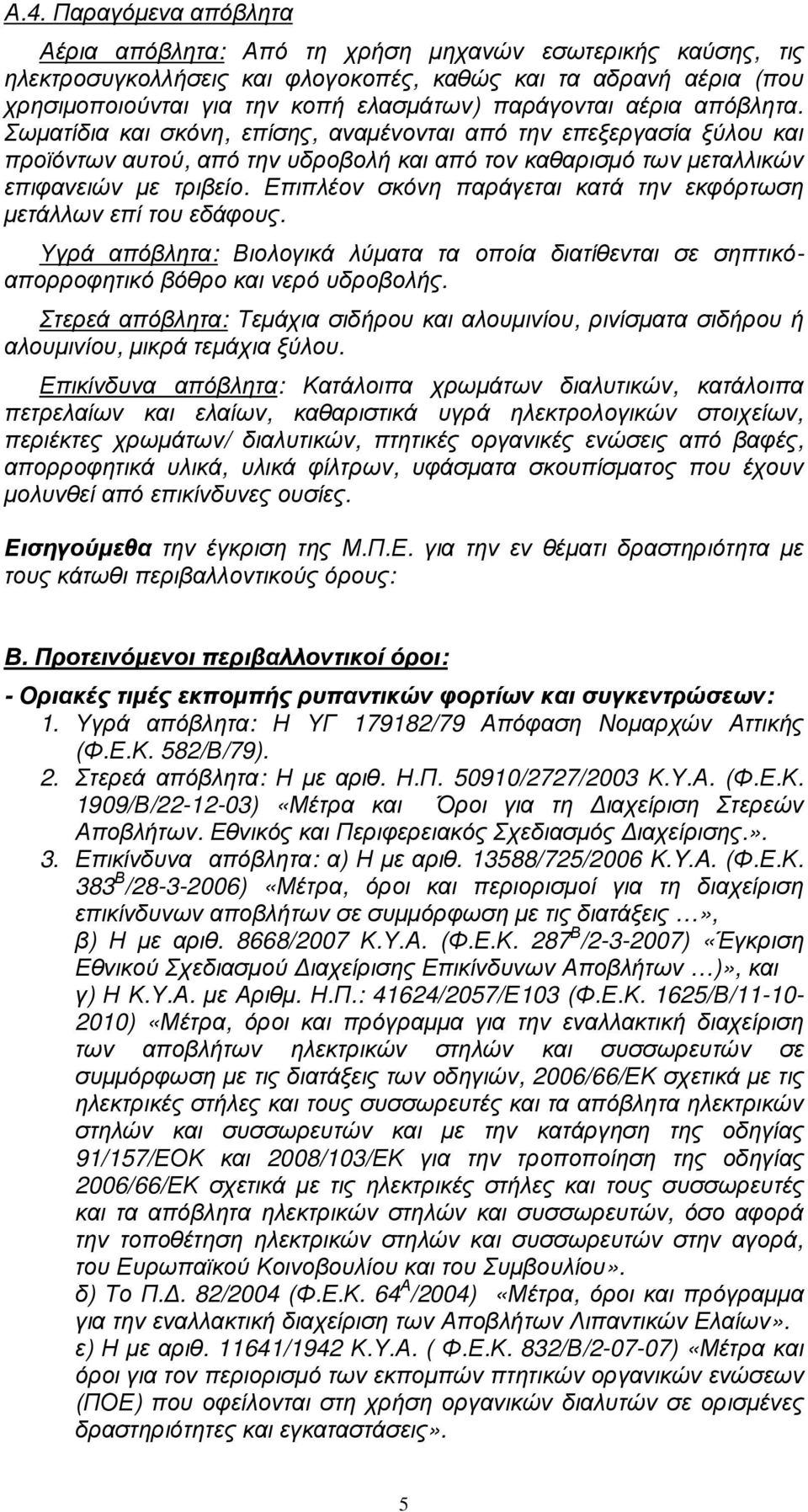 Επιπλέον σκόνη παράγεται κατά την εκφόρτωση µετάλλων επί του εδάφους. Υγρά απόβλητα: Βιολογικά λύµατα τα οποία διατίθενται σε σηπτικόαπορροφητικό βόθρο και νερό υδροβολής.