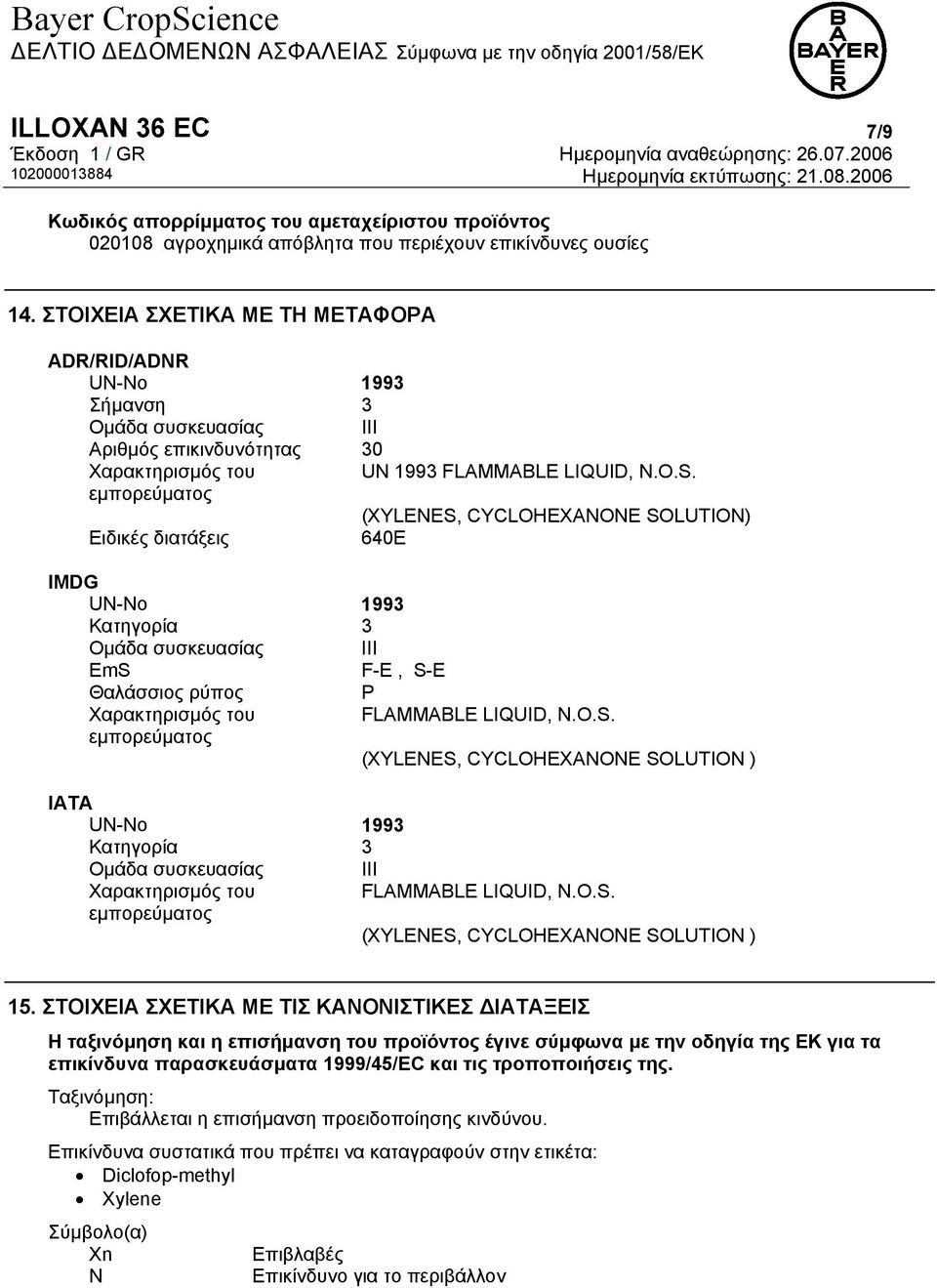 εµπορεύµατος (XYLENES, CYCLOHEXANONE SOLUTION) Ειδικές διατάξεις 640E IMDG UN-No 1993 Κατηγορία 3 Οµάδα συσκευασίας III EmS F-E, S-E Θαλάσσιος ρύπος Χαρακτηρισµός του εµπορεύµατος IATA UN-No 1993