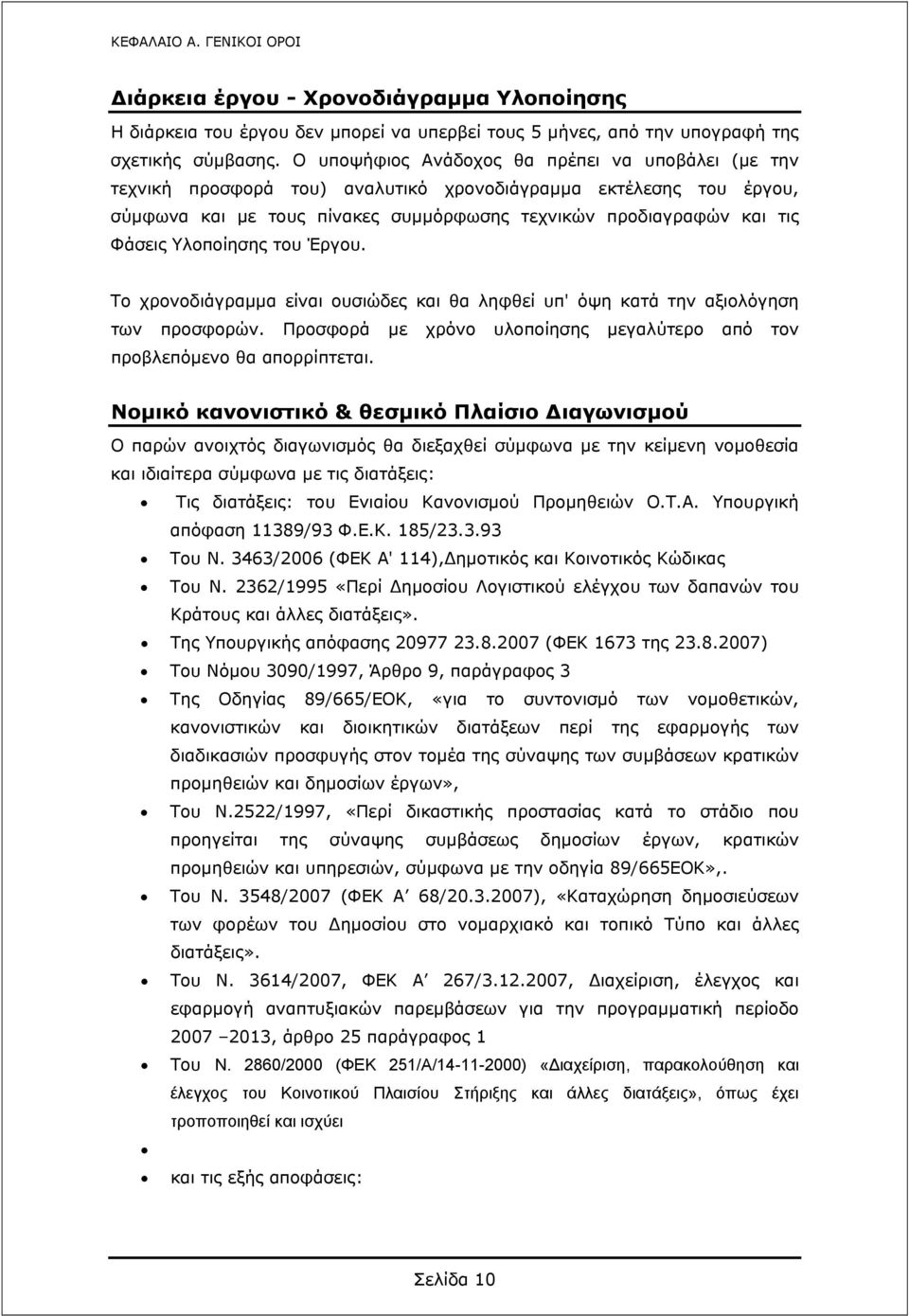 Υλοποίησης του Έργου. Το χρονοδιάγραμμα είναι ουσιώδες και θα ληφθεί υπ' όψη κατά την αξιολόγηση των προσφορών. Προσφορά με χρόνο υλοποίησης μεγαλύτερο από τον προβλεπόμενο θα απορρίπτεται.