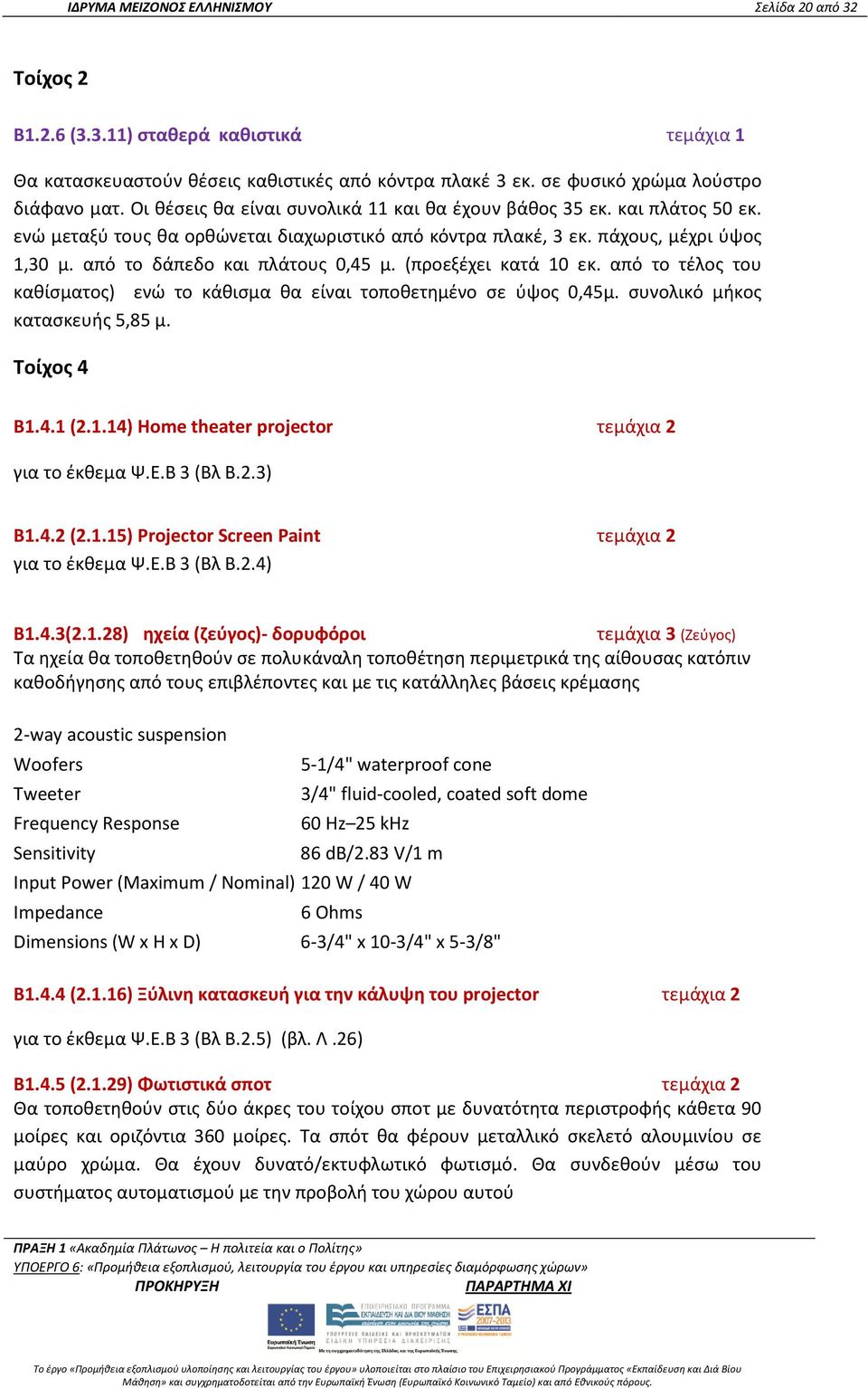 από το δάπεδο και πλάτους 0,45 μ. (προεξέχει κατά 10 εκ. από το τέλος του καθίσματος) ενώ το κάθισμα θα είναι τοποθετημένο σε ύψος 0,45μ. συνολικό μήκος κατασκευής 5,85 μ. Τοίχος 4 Β1.4.1 (2.1.14) Home theater projector τεμάχια 2 για το έκθεμα Ψ.