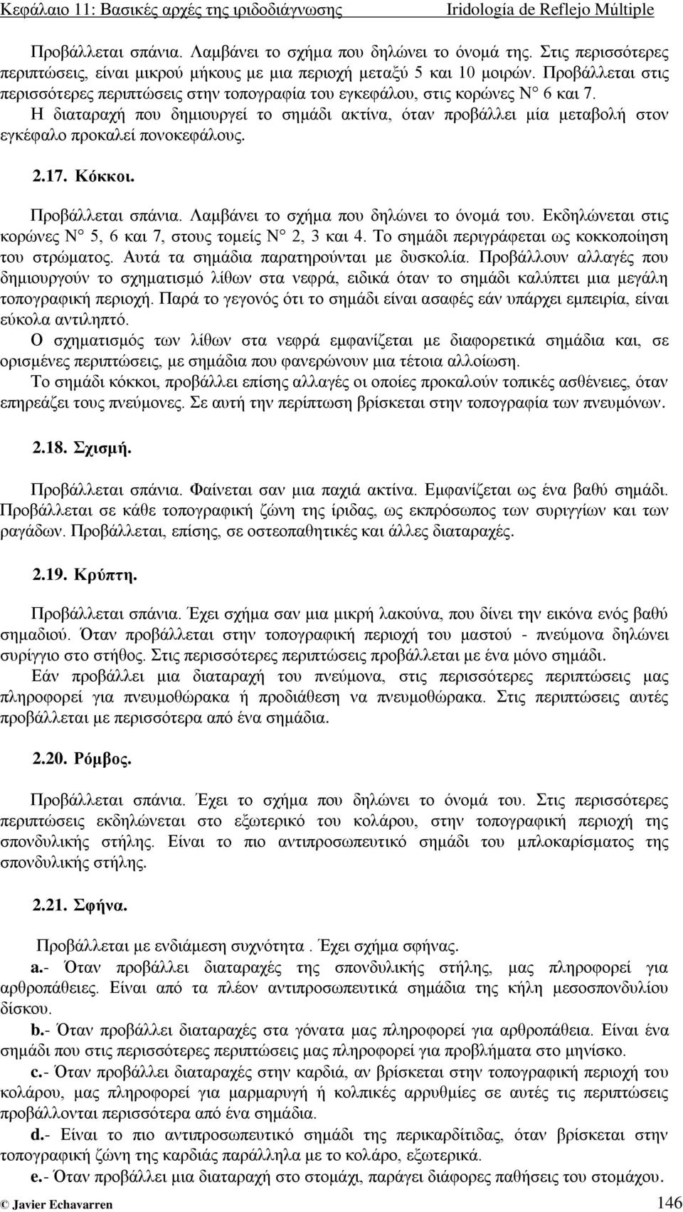 Ζ δηαηαξαρή πνπ δεκηνπξγεί ην ζεκάδη αθηίλα, όηαλ πξνβάιιεη κία κεηαβνιή ζηνλ εγθέθαιν πξνθαιεί πνλνθεθάινπο. 2.17. Κόθθνη. Πξνβάιιεηαη ζπάληα. Λακβάλεη ην ζρήκα πνπ δειώλεη ην όλνκά ηνπ.