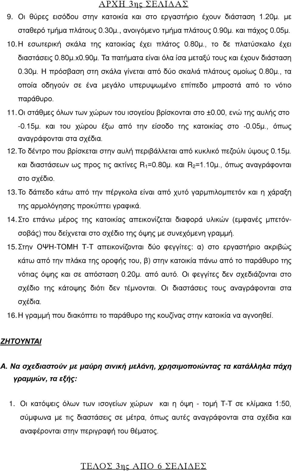 Η πρόσβαση στη σκάλα γίνεται από δύο σκαλιά πλάτους ομοίως 0.80μ., τα οποία οδηγούν σε ένα μεγάλο υπερυψωμένο επίπεδο μπροστά από το νότιο παράθυρο. 11.